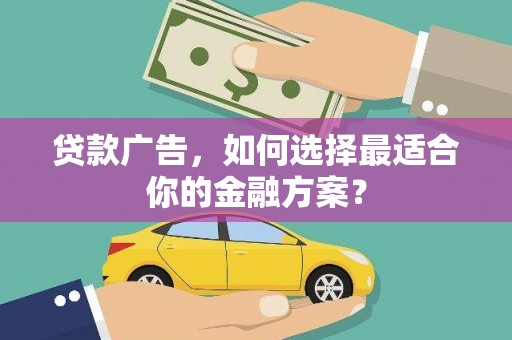 务川贷款广告，如何选择最适合你的金融方案？