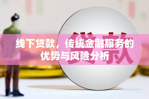 务川线下贷款，传统金融服务的优势与风险分析