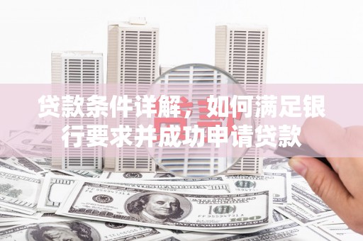 务川贷款条件详解，如何满足银行要求并成功申请贷款
