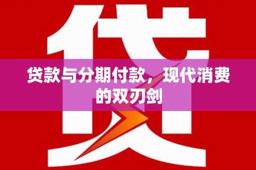 务川贷款与分期付款，现代消费的双刃剑