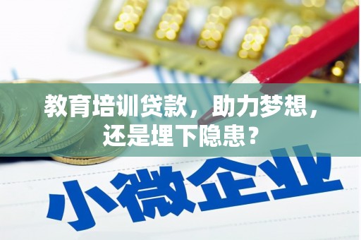 务川教育培训贷款，助力梦想，还是埋下隐患？
