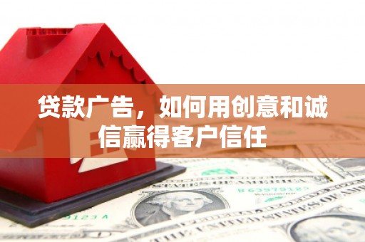 务川贷款广告，如何用创意和诚信赢得客户信任