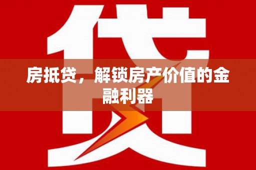 务川房抵贷，解锁房产价值的金融利器