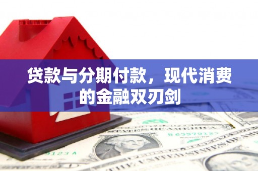 务川贷款与分期付款，现代消费的金融双刃剑