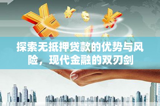 务川探索无抵押贷款的优势与风险，现代金融的双刃剑