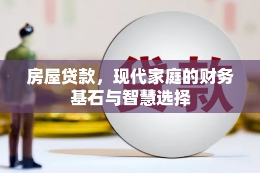 务川房屋贷款，现代家庭的财务基石与智慧选择