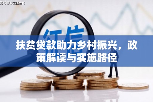 务川扶贫贷款助力乡村振兴，政策解读与实施路径