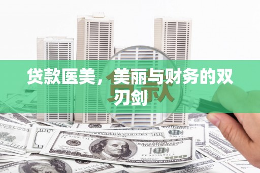 务川贷款医美，美丽与财务的双刃剑