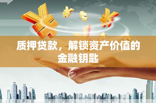 务川质押贷款，解锁资产价值的金融钥匙