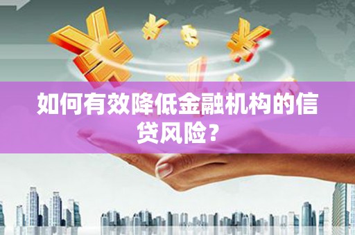 务川如何有效降低金融机构的信贷风险？