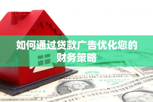 务川如何通过贷款广告优化您的财务策略