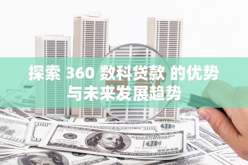 务川探索 360 数科贷款 的优势与未来发展趋势