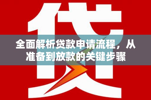 务川全面解析贷款申请流程，从准备到放款的关键步骤