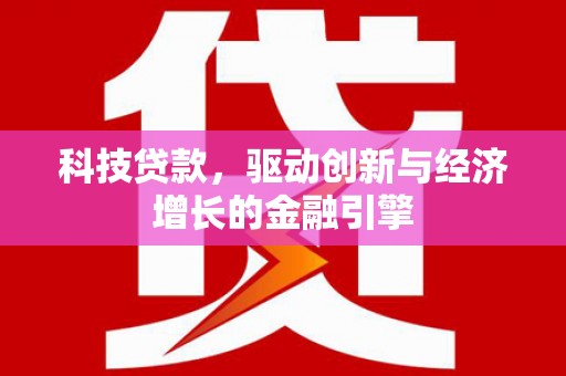 务川科技贷款，驱动创新与经济增长的金融引擎