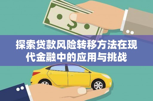 务川探索贷款风险转移方法在现代金融中的应用与挑战