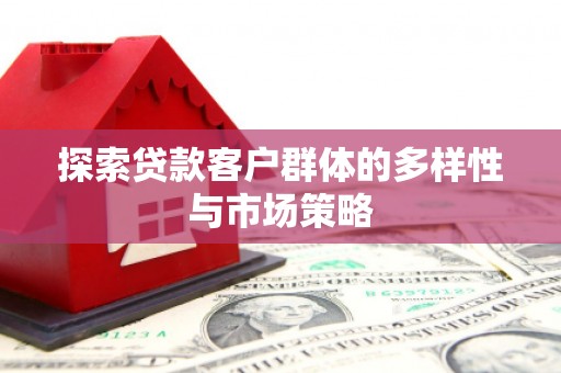 务川探索贷款客户群体的多样性与市场策略