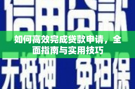 务川如何高效完成贷款申请，全面指南与实用技巧