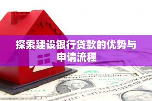 务川探索建设银行贷款的优势与申请流程
