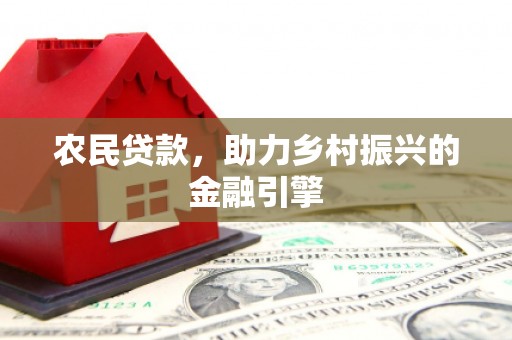 务川农民贷款，助力乡村振兴的金融引擎