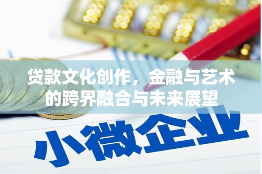 务川贷款文化创作，金融与艺术的跨界融合与未来展望