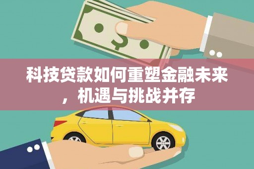 务川科技贷款如何重塑金融未来，机遇与挑战并存