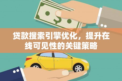 务川贷款搜索引擎优化，提升在线可见性的关键策略