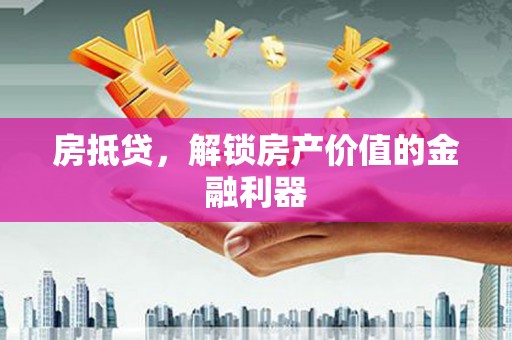 务川房抵贷，解锁房产价值的金融利器