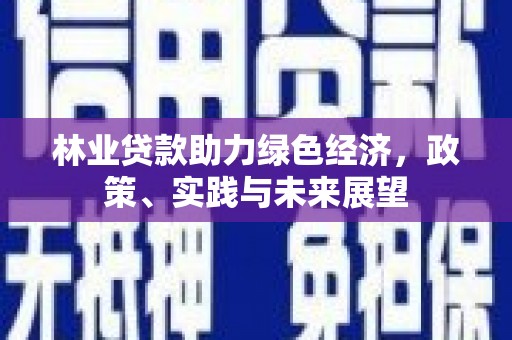 务川林业贷款助力绿色经济，政策、实践与未来展望