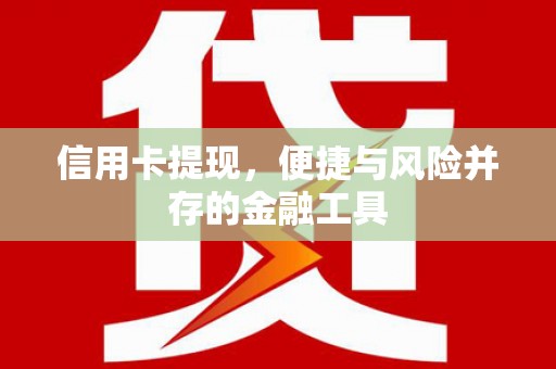 务川信用卡提现，便捷与风险并存的金融工具