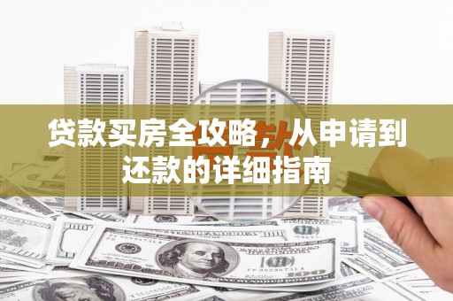 务川贷款买房全攻略，从申请到还款的详细指南