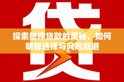 务川探索抵押贷款的奥秘，如何明智选择与风险规避