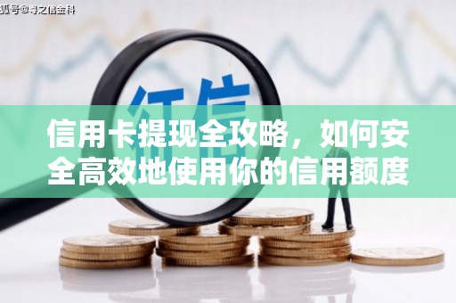 务川信用卡提现全攻略，如何安全高效地使用你的信用额度
