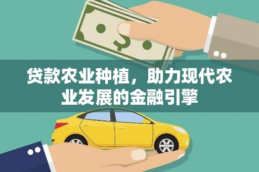 务川贷款农业种植，助力现代农业发展的金融引擎