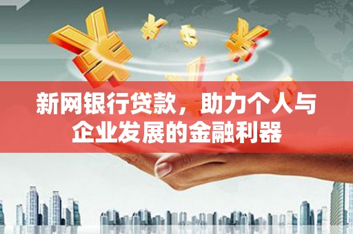 务川新网银行贷款，助力个人与企业发展的金融利器