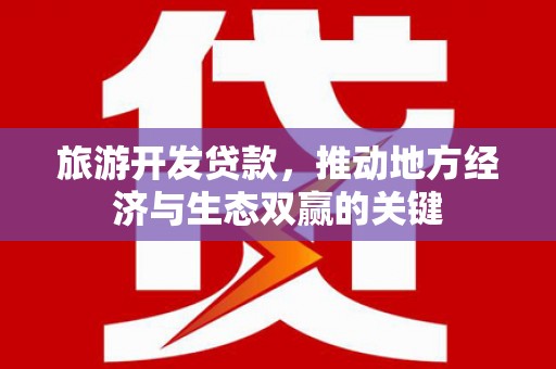 务川旅游开发贷款，推动地方经济与生态双赢的关键