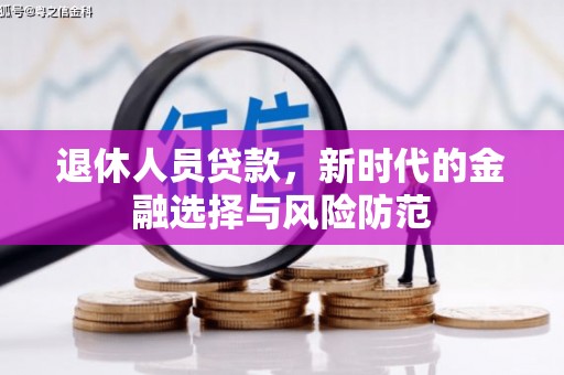 务川退休人员贷款，新时代的金融选择与风险防范