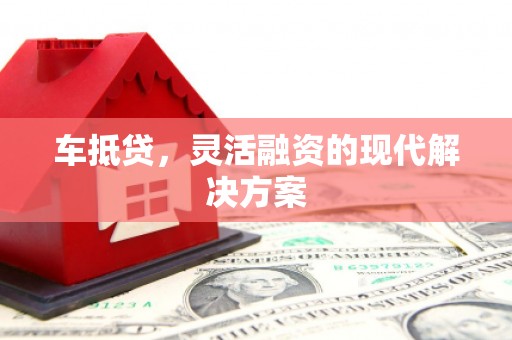 务川车抵贷，灵活融资的现代解决方案