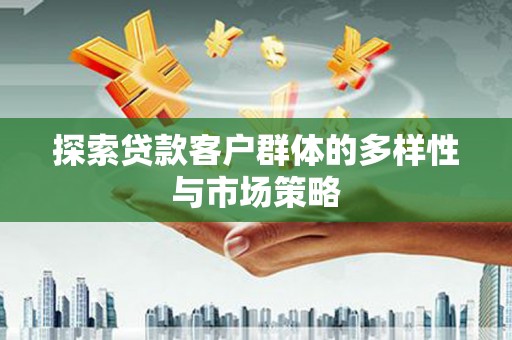 务川探索贷款客户群体的多样性与市场策略