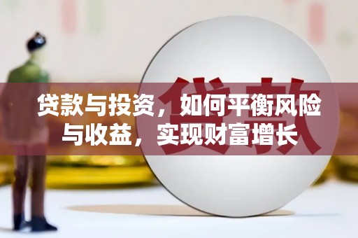 务川贷款与投资，如何平衡风险与收益，实现财富增长
