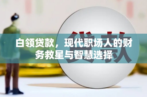 务川白领贷款，现代职场人的财务救星与智慧选择