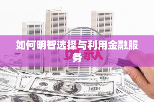 务川如何明智选择与利用金融服务