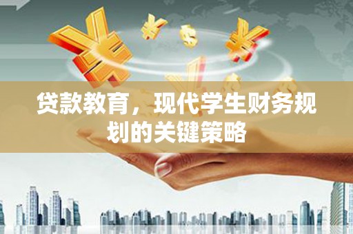 务川贷款教育，现代学生财务规划的关键策略