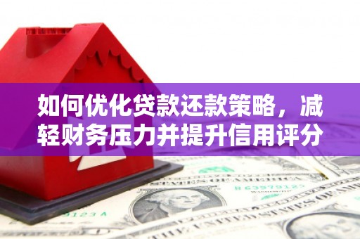务川如何优化贷款还款策略，减轻财务压力并提升信用评分