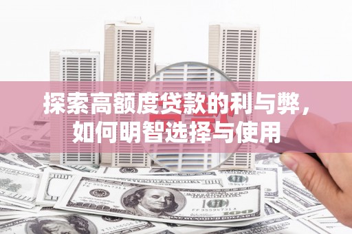 务川探索高额度贷款的利与弊，如何明智选择与使用
