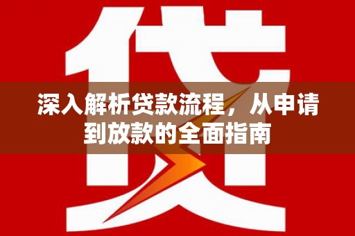 务川深入解析贷款流程，从申请到放款的全面指南