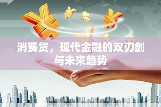 务川消费贷，现代金融的双刃剑与未来趋势