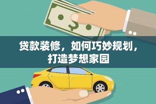 务川贷款装修，如何巧妙规划，打造梦想家园