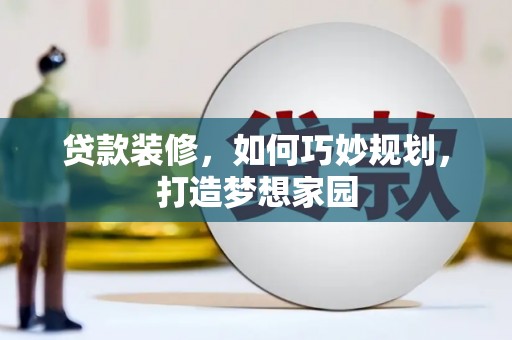 务川贷款装修，如何巧妙规划，打造梦想家园