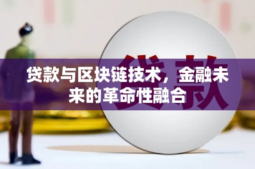 务川贷款与区块链技术，金融未来的革命性融合