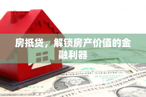 务川房抵贷，解锁房产价值的金融利器
